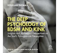 The Deep Psychology of BDSM and Kink: Jungian and Archetypal Perspectives on the Soul's Transgressive Necessities