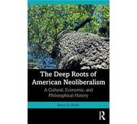 The Deep Roots of American Neoliberalism by Waller & Bruce N. Youngstown State University & USA Waller Bruce N. Youngstown State University USA (Auteur)
