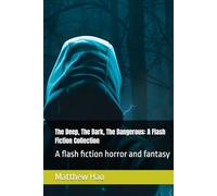 The Deep, The Dark, The Dangerous: A Flash Fiction Collection: A flash fiction horror and fantasy