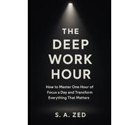The Deep Work Hour: How to Master One Hour of Focus a Day and Transform Everything That Matters