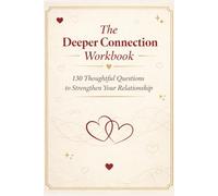 The Deeper Connection: Questions to Ask Your Partner: Luxury Guided Workbook for Couples’ Meaningful Conversations & Emotional Growth