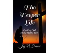 The Deeper Life: Finding God On The Mystic Path