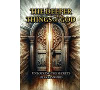 The Deeper Things Of God: Unlocking The Secret's Of God's Word