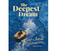 The Deepest Dream: Sub-Marine Adventures - An Illustrated Bedtime Story for Curious Children and the Adults Who Read to Them