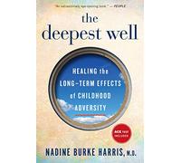 The Deepest Well: Healing the Long-Term Effects of Childhood Adversity