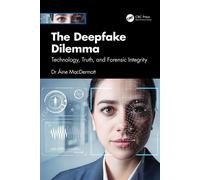 The Deepfake Dilemma Technology, Truth, and Forensic Integrity - Dr Áine MacDermott - CRC Press - ebook (ePub) - Livre