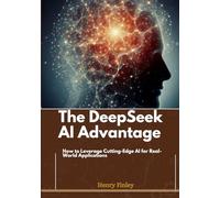 The DeepSeek AI Advantage: How to Leverage Cutting-Edge AI for Real-World Applications