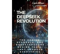 THE DEEPSEEK REVOLUTION: The Genius, Scandals, and Breakthroughs Behind the AI That Changed Everything