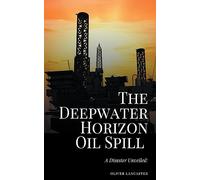 The Deepwater Horizon Oil Spill of 2010: A Disaster Unveiled