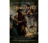 The Deerslayer: A Classic American Frontier Adventure of Honor and Survival: Illustrated Edition with Author Biography