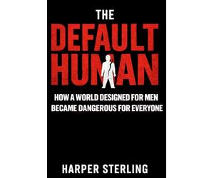 THE DEFAULT HUMAN: How a World Designed for Men Became Dangerous for Everyone