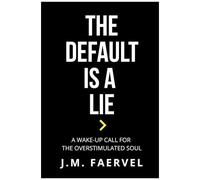 The Default Is A Lie: A Wake-Up Call For The Overstimulated Soul