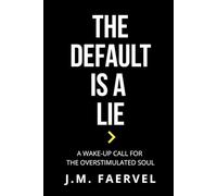 The Default Is A Lie: A Wake-Up Call for the Overstimulated Soul