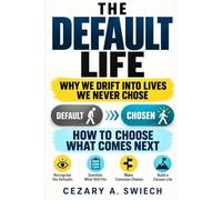 THE DEFAULT LIFE: Why We Drift Into Lives We Never Chose-and How to Choose What Comes Next