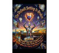 The Default Setting Is Broken: Why the “Standard” Life Path Is Designed to Fail-And How to Build a Custom Reality That Honors Your Soul, Strengthens Your Legacy, and Thrives in Chaos