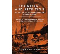 The Defeat and Attrition of the 12. Ss-Panzer-Division "Hitlerjugend": Volume II: Operations Martlet, Epsom, Windsor and Charnwood, 11 June-12 July 1944