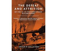 The Defeat and Attrition of the 12. Ss-Panzer-Division "Hitlerjugend": Volume II: Operations Martlet, Epsom, Windsor and Charnwood, 11 June-12 July 1944