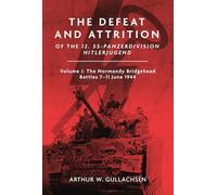 The Defeat and Attrition of the 12. Ss-panzerdivision "Hitlerjugend": The Bridgehead Battles 7-11 June 1944
