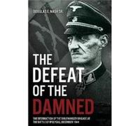 The Defeat of the Damned: The Destruction of the Dirlewanger Brigade at the Battle of Ipolysag, December 1944