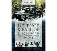 The Defence and Fall of Greece 194041 by John Carr John Carr (Auteur)