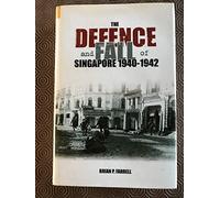 The Defence And Fall Of Singapore 1940-1942