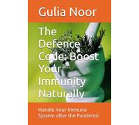 The Defence Code: Boost Your Immunity Naturally: Handle Your Immune System after the Pandemic