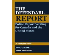 THE DEFENDABLE REPORT: A Complete Guide to Police Report Writing for Canada and the United States
