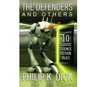 The Defenders and Others: The Classic Short Fiction of Philip K. Dick