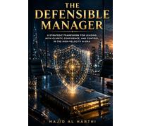The Defensible Manager: An Urgent Roadmap for Corporate Executives to Secure Intellectual Property, Navigate AI Employment Law and Future-Proof Their Career Against Evolving Regulations This Quarter.