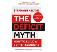 The Deficit Myth: Modern Monetary Theory and How to Build a Better Economy