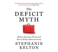 The Deficit Myth: Modern Monetary Theory and How to Build a Better Economy