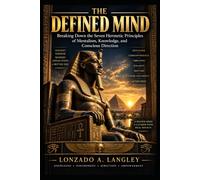 THE DEFINED MIND: Breaking Down the Seven Hermetic Principles of Mentalism, Knowledge, and Conscious Direction