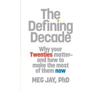 The Defining Decade: Why Your Twenties Matter--And How to Make the Most of Them Now