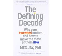 The Defining Decade: Why Your Twenties Matter--And How to Make the Most of Them Now