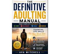 The Definitive Adulting Manual: Your Complete Roadmap to Money, Relationships, Mindset & Discipline. Essential Life Skills You Need Now