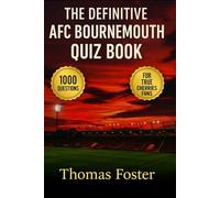 The Definitive AFC Bournemouth Quiz Book - 1000 Multiple-Choice questions Covering the Club’s History, Players, Managers, Matches, Records, and ... solutions provided every 50-Question Block