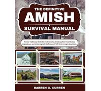 The Definitive Amish Survival Manual: Proven Traditional Skills for Food Security, Breaking Free from Modern Dependence, and Achieving Self-Sufficiency & Off-Grid Living in Any Crisis.