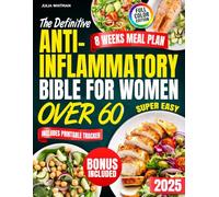 The Definitive Anti-Inflammatory Bible For Women Over 60: A Practical 8-Week Plan with Quick, Budget-Friendly Recipes to Ease Joint Pain, Increase Energy and Improve Digestion Without Stress