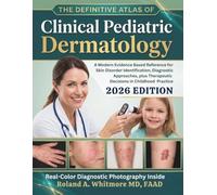 The Definitive Atlas of Clinical Pediatric Dermatology: A Modern Evidence Based Reference for Skin Disorder Identification, Diagnostic Approaches, plus Therapeutic Decisions in Childhood Practice