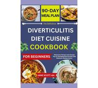 The Definitive Diverticulitis Diet Cuisine Cookbook: Wholesome Recipes And Lifestyle Tips For Managing Diverticulitis With Delicious, Healing Cuisine
