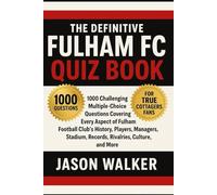 The Definitive Fulham FC Quiz Book : 1000 Challenging Multiple-Choice Questions Covering Every Aspect of Fulham Football Club’s History, Players, ... - with solutions provided every 50 questions