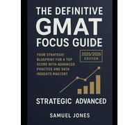 The Definitive GMAT Focus Guide (2025/2026) Edition: Your Strategic Blueprint for a Top Score with Advanced Practice and Data Insights Mastery