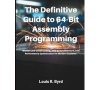 The Definitive Guide to 64-Bit Assembly Programming: Master Low-Level Coding, x86_64 Architecture, and Performance Optimization for Modern Systems