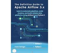 The Definitive Guide to Apache Airflow 3x: Learn to automate pipelines, scale clusters, and build reliable data platforms using Airflow 3 and Python 3