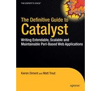 The Definitive Guide to Catalyst: Writing Extensible, Scalable and Maintainable Perl-Based Web Applications