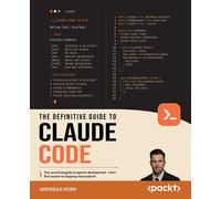 The Definitive Guide to Claude Code Your practical guide to agentic development - from first session to shipping real products - Andreas Horn - Packt Publishing - ebook (ePub) - Livre