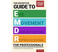 The Definitive Guide to EMDR for Professionals: A Complete Guide to The 8 Phases with Practical Protocols, Procedures, and Scripts for Treating Trauma, PTSD, and Dissociation in Patients