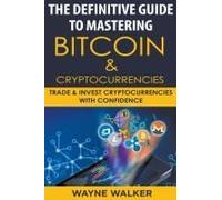 The Definitive Guide To Mastering Bitcoin & Cryptocurrencies