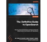 The Definitive Guide to OpenSearch: Discover advanced techniques and best practices for efficient search and analytics with OpenSearch