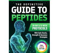 The Definitive Guide to Peptides: 30-Day and 12-Week Protocols with Safe Stacks, Strength and Recovery Strategies